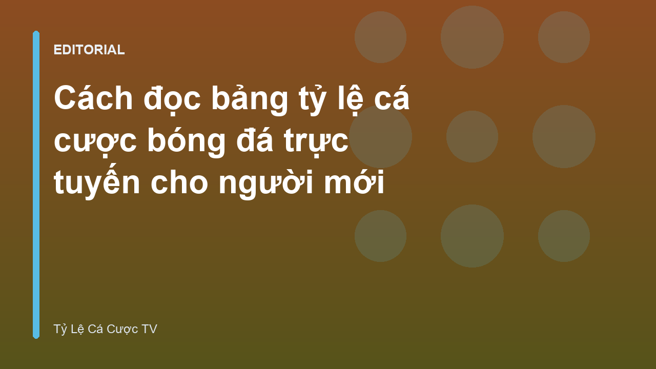 Hướng dẫn cách đọc bảng tỷ lệ cá cược bóng đá cho người mới