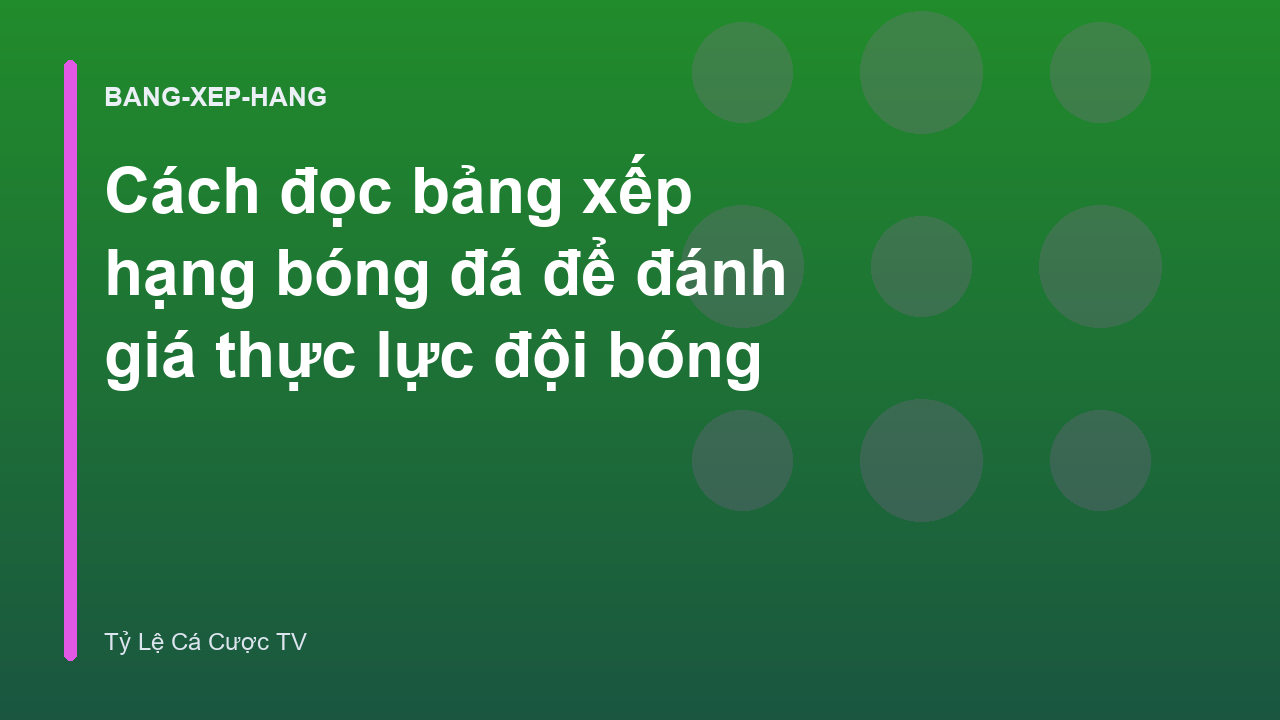 Cách đọc bảng xếp hạng bóng đá để đánh giá thực lực đội bóng