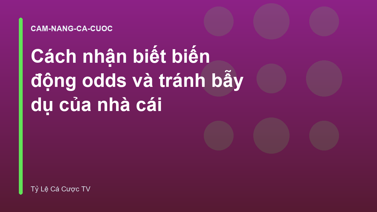 Cách nhận biết biến động odds và tránh bẫy dụ của nhà cái