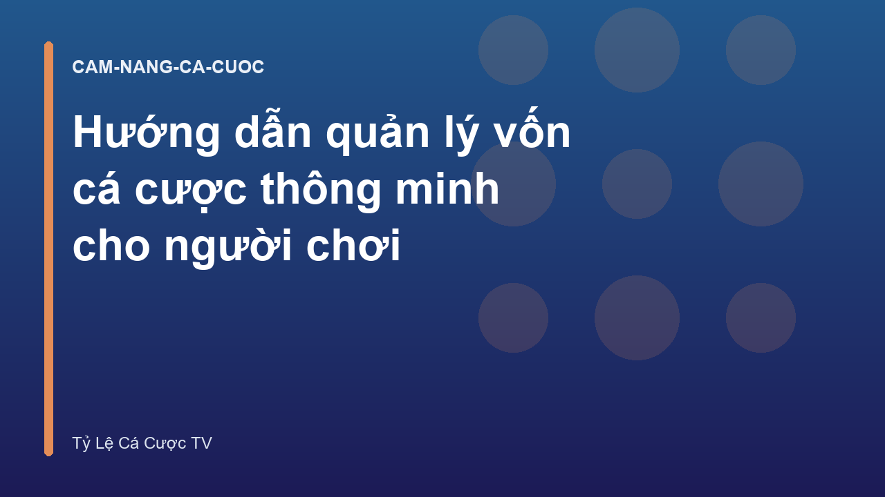 Hướng dẫn quản lý vốn cá cược thông minh cho người chơi