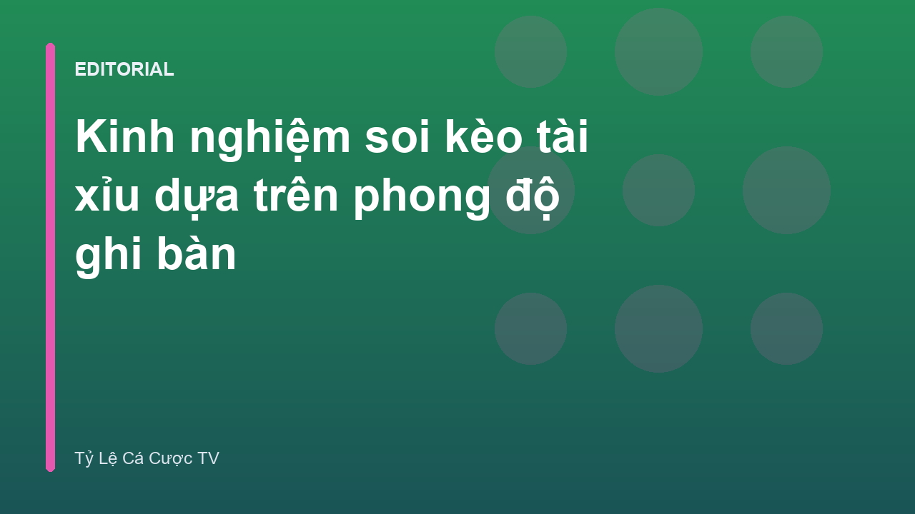Phân tích phong độ ghi bàn để soi kèo tài xỉu