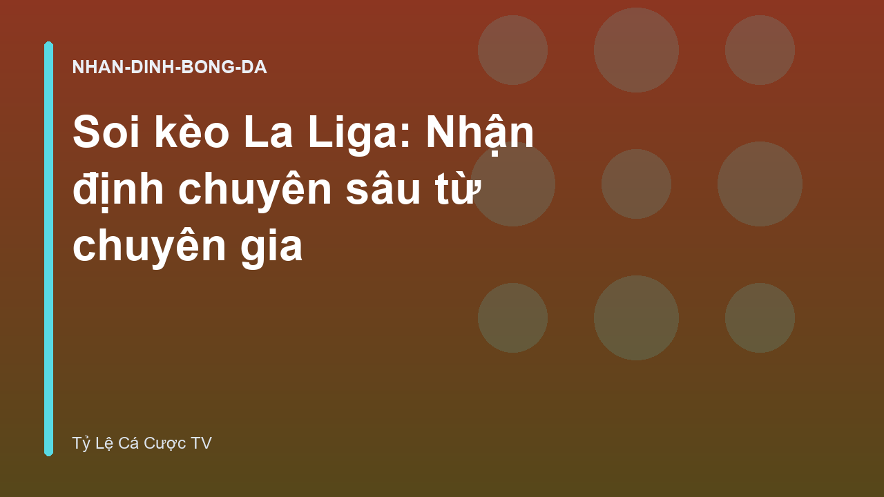 Soi kèo La Liga: Nhận định chuyên sâu từ chuyên gia